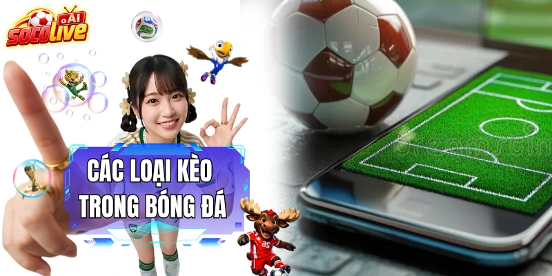 Các Loại Kèo Trong Bóng Đá - Cẩm Nang Toàn Tập Cho Tân Thủ