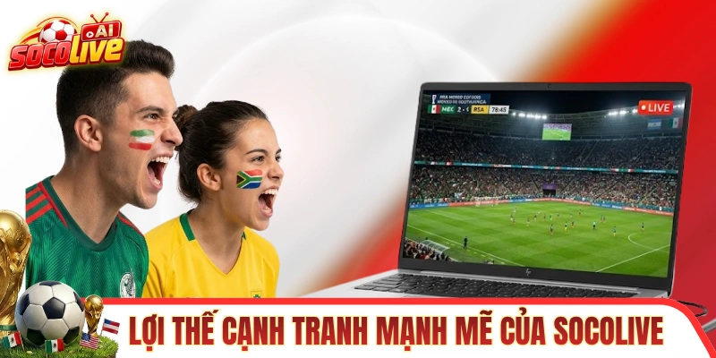 Những lợi thế cạnh tranh mạnh mẽ của SOCOLIVE 
