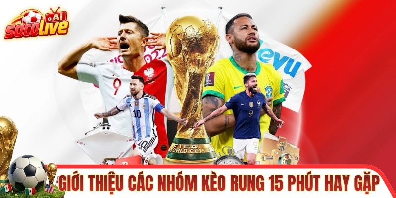 Giới thiệu các nhóm kèo rung 15 phút hay gặp