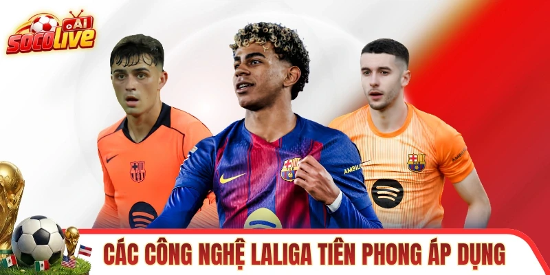 Các công nghệ được tiên phong áp dụng tại Laliga là gì