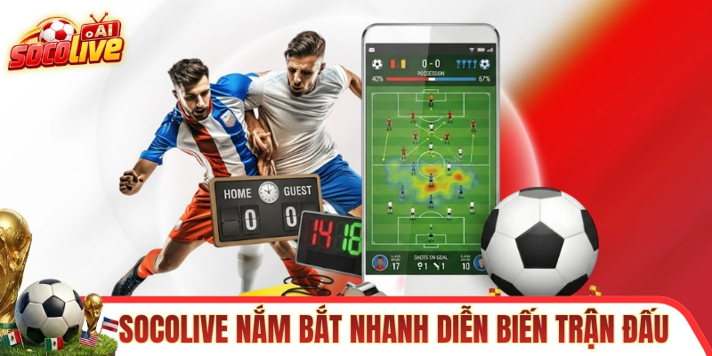 SOCOLIVE cho phép nắm bắt nhanh diễn biến trận đấu