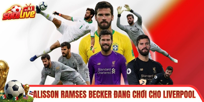 Alisson Ramses Becker hiện đang chơi cho Liverpool